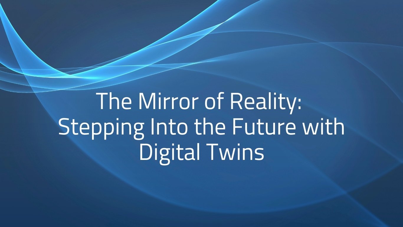 The Mirror of Reality: Stepping Into the Future with Digital Twins ...