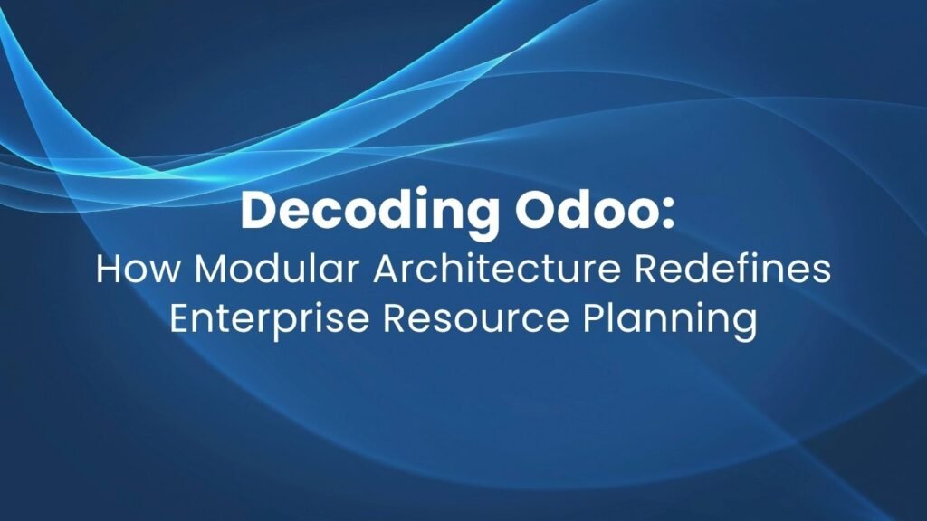Decoding Odoo: How Modular Architecture Redefines Enterprise Resource Planning