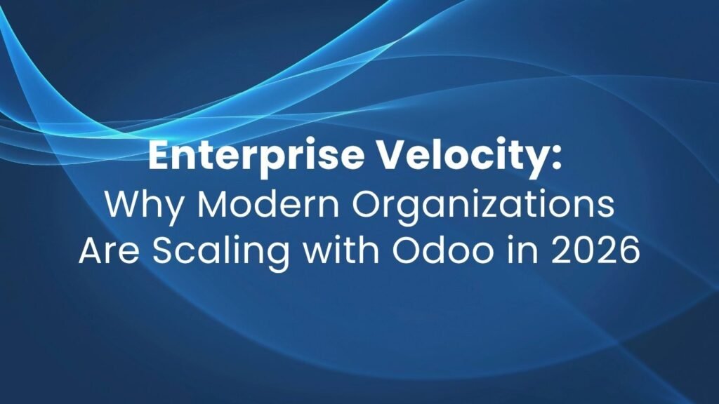 Enterprise Velocity: Why Modern Organizations Are Scaling with Odoo in 2026